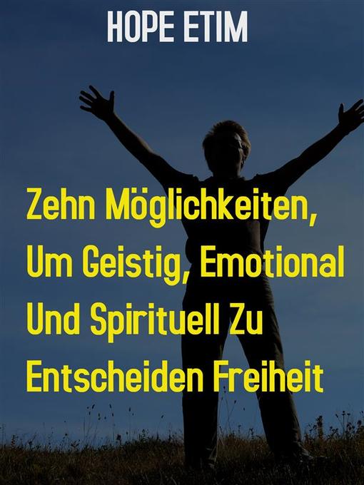 Title details for Zehn Möglichkeiten, um Geistig, Emotional und Spirituell zu Ultimieren Freiheit by Hope Etim - Available